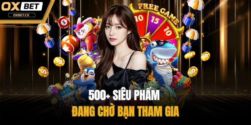 500+ Siêu phẩm đang chờ bạn tham gia