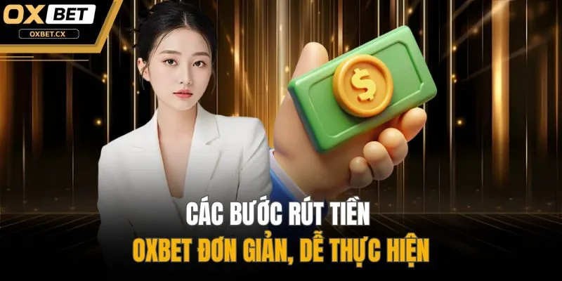 Các bước rút tiền OXBET đơn giản, dễ thực hiện