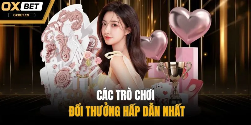 Các trò chơi đổi thưởng hấp dẫn nhất