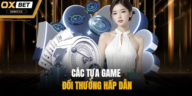 Các tựa game đổi thưởng hấp dẫn