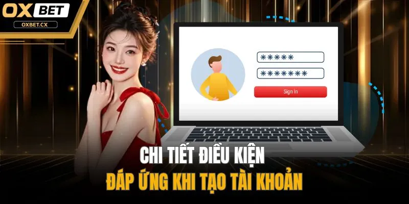 Chi tiết điều kiện đáp ứng khi tạo tài khoản