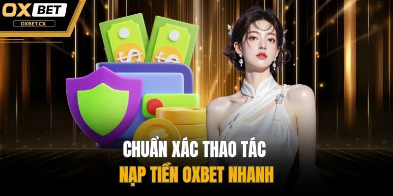 Chuẩn xác thao tác nạp tiền OXBET nhanh