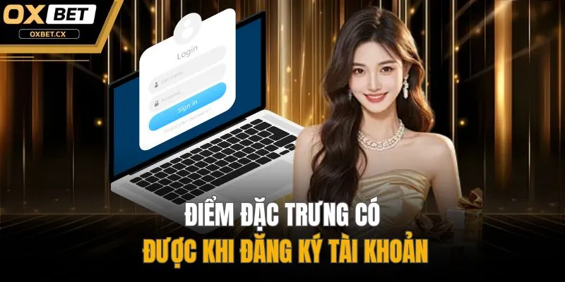 Điểm đặc trưng có được khi đăng ký tài khoản