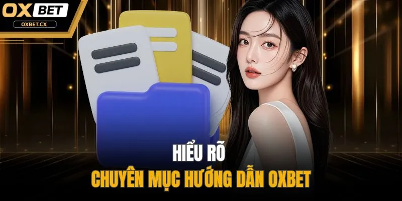 Hiểu rõ chuyên mục hướng dẫn OXBET