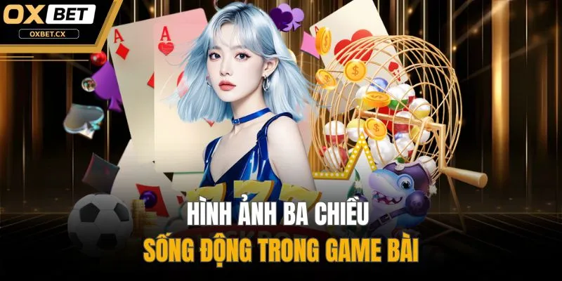 Hình ảnh ba chiều sống động trong game bài