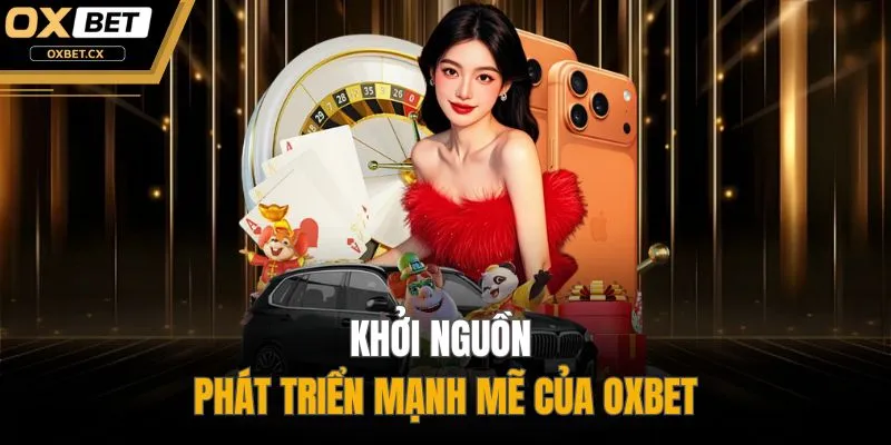 Khởi nguồn phát triển mạnh mẽ của Oxbet