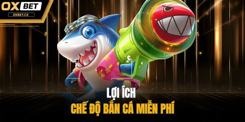 Lợi ích chế độ bắn cá miễn phí