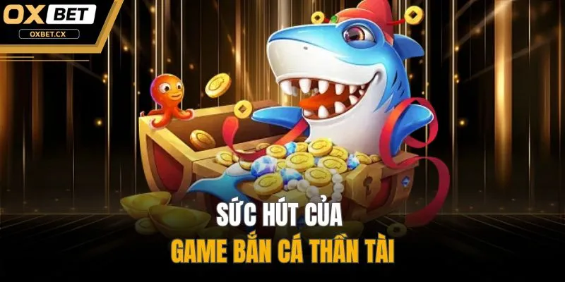 Sức hút của game bắn cá thần tài