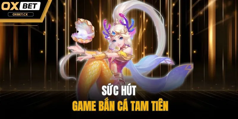 Sức hút game bắn cá Tam Tiên