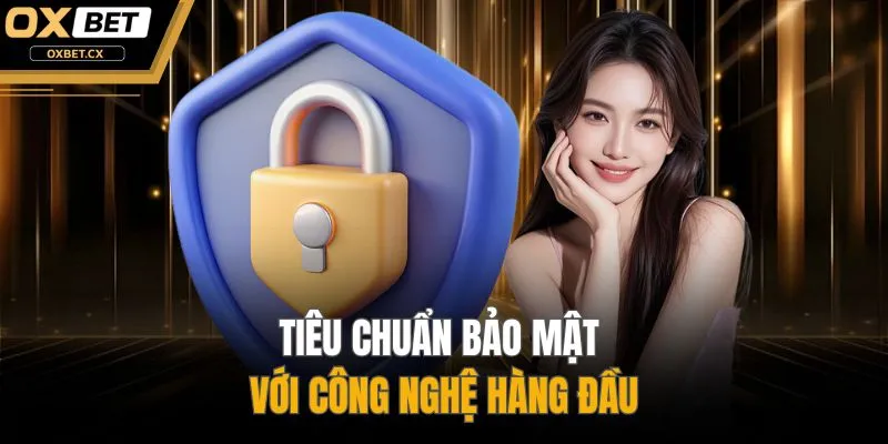 Tiêu chuẩn bảo mật với công nghệ hàng đầu