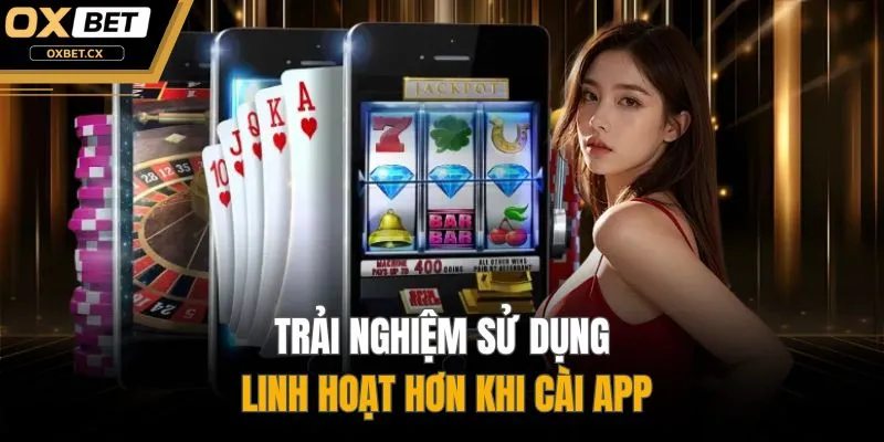 Trải nghiệm sử dụng linh hoạt hơn khi cài app